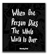 When One Person Dies The Whole World Is Over