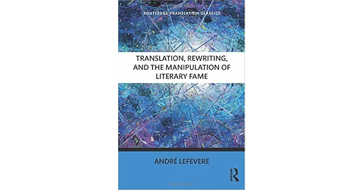 Translation, Rewriting, And The Manipulation Of Literary Fame by André