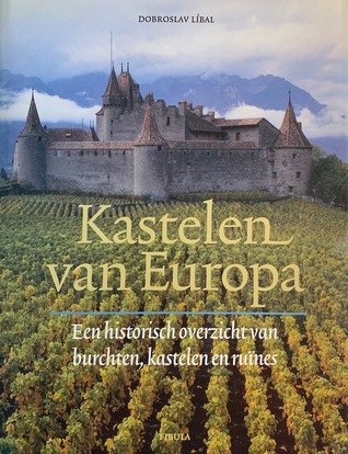 Kastelen van Europa - Een historisch overzicht van burchten, kastelen en ruïnes (Hardcover)