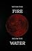 Within the Fire. Below the ...