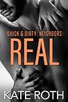 Real (Quick & Dirty: Neighbors, #4)