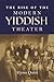 The Rise of the Modern Yiddish Theater by Alyssa Quint The Rise of the Modern Yiddish Theater by Alyssa Quint