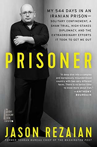 Prisoner: My 544 Days in an Iranian Prison--Solitary Confinement, a Sham Trial, High-Stakes Diplomacy, and the Extraordinary Efforts It Took to Get Me Out