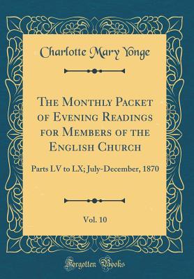 The Monthly Packet of Evening Readings for Members of the English Church, Vol. 10: Parts LV to LX; July-December, 1870 (Classic Reprint)