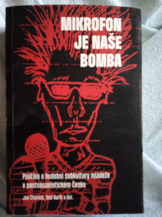 Mikrofon je naše bomba: Politika a hudební subkultury mládeže v postsocialistickém Česku.