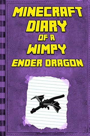 Minecraft: Diary of a Wimpy Ender Dragon: Legendary Minecraft Diary. An Unnoficial Minecraft Book for Kids (Minecraft Books, Minecraft Books For Kids)