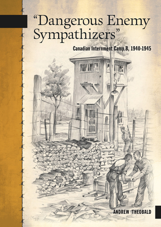 Dangerous Enemy Sympathizers, Canadian Internment Camp B, 1940-1945 (Paperback)