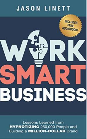 Work Smart Business: Lessons Learned from HYPNOTIZING 250,000 People and Building a MILLION-DOLLAR Brand (Kindle Edition)