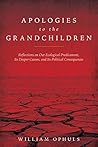 Apologies to the Grandchildren: Reflections on Our Ecological Predicament, Its Deeper Causes, and Its Political Consequences