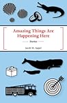 Amazing Things Are Happening Here by Jacob M. Appel