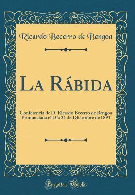 La Rábida: Conferencia de D. Ricardo Becerro de Bengoa Pronunciada el Dia 21 de Diciembre de 1891 (Classic Reprint) (Spanish Edition)