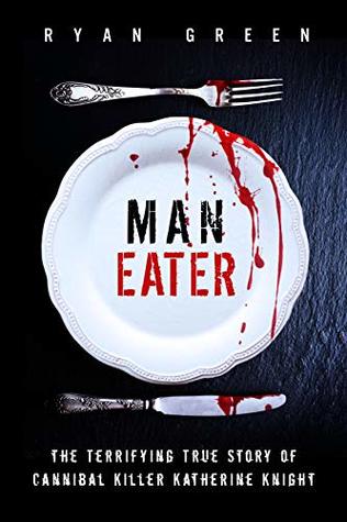 Man-Eater: The Terrifying True Story of Cannibal Killer Katherine Knight (Kindle Edition)