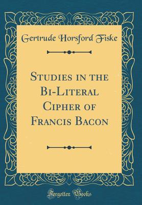 Studies in the Bi-Literal Cipher of Francis Bacon (Classic Reprint)