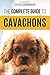 The Complete Guide to Cavachons: Choosing, Training, Teaching, Feeding, and Loving Your Cavachon Dog