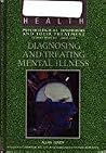 Diagnosing and Treating Mental Illness (The Encyclopedia of Health) Diagnosing and Treating Mental Illness (The Encyclopedia of Health)