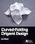 Curved-Folding Origami Design (AK Peters/CRC Recreational Mathematics Series)