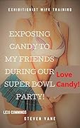 Exhibitionist Wife Training: Exposing Candy To My Friends During Our Super Bowl Party! (Exhibitionist Candy Book 5)