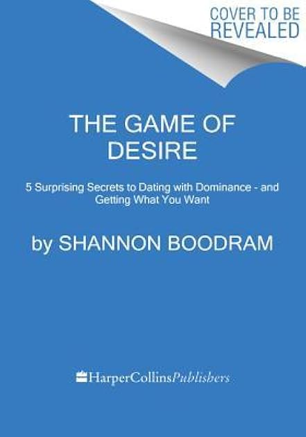The Game of Desire: 5 Surprising Secrets to Dating with Dominance--and Getting What You Want
