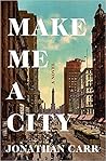 Make Me a City by Jonathan Carr Make Me a City by Jonathan Carr