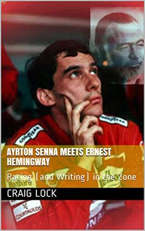 Ayrton Senna Meets Ernest Hemingway: Racing (and Writing) in the Zone (Writing and Formula1)