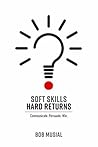 Soft Skills. Hard Returns.: Communicate. Persuade. Win.