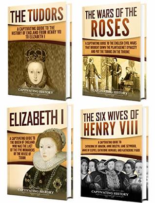 Tudor History: A Captivating Guide to the Tudors, the Wars of the Roses, the Six Wives of Henry VIII and the Life of Elizabeth I (Key Periods in England's Past)