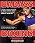 Badass Boxing Workouts: A H...