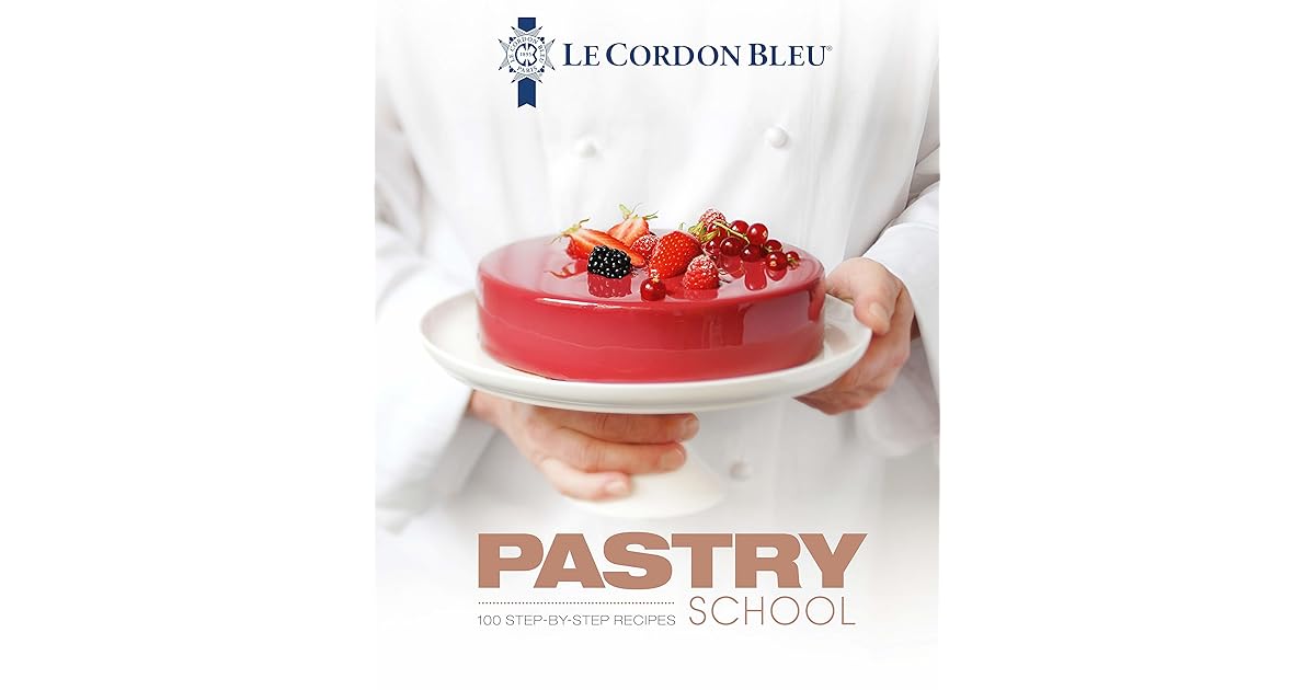 Pastry School 101 StepByStep Recipes by Le Cordon Bleu