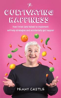 Cultivating Happiness: How I Tried (and Failed) to Implement Self-Help Strategies and Accidentally got Happier