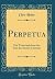 Perpetua: Ein Trauerspiel aus der Zeit der Ersten Christen (Classic Reprint) (German Edition)