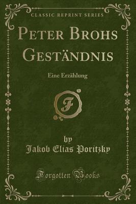 Peter Brohs Geständnis: Eine Erzählung (Classic Reprint) (German Edition)