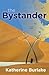 The Bystander by Katherine Burlake