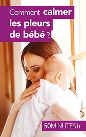 Comment Calmer Les Pleurs De Bebe By Dominique Van Der Kaa