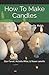 How To Make Candles by Stan Farrell