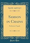 Samson in Chains: Posthumous Tragedy (Classic Reprint)