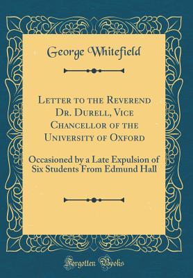 Letter to the Reverend Dr. Durell, Vice Chancellor of the University of Oxford: Occasioned by a Late Expulsion of Six Students from Edmund Hall (Classic Reprint)