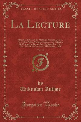 La Lecture, Vol. 10: Magazine Littéraire Bi-Mensuel; Romans, Contes, Nouvelles, Poésie, Voyages, Sciences, Art Militaire, Vie Champêtre, Beaux-Arts, ... 1889 (Classic Reprint) (French Edition)