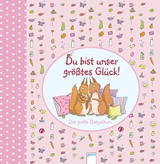 Du bist unser größtes Glück: Das große Babyalbum