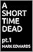 A SHORT TIME DEAD: pt.1