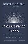 Irresistible Faith by Scott Sauls