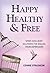 Healthy, Happy and Free by Connie Strasheim