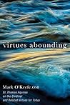Virtues Abounding: St. Thomas Aquinas on the Cardinal and Related Virtues for Today