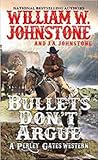 Bullets Don't Argue by William W. Johnstone