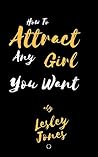 How To Attract Any Girl You Want How To Attract Any Girl You Want