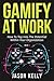 Gamify at Work: How to Tap Into the Potential Within Your Organization
