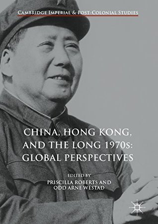 China, Hong Kong, and the Long 1970s: Global Perspectives (Cambridge Imperial and Post-Colonial Studies)