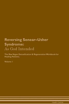 Reversing Senear-Usher Syndrome: As God Intended The Raw Vegan Plant-Based Detoxification & Regeneration Workbook for Healing Patients. Volume 1