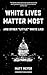 White Lives Matter Most by Matt Meyer
