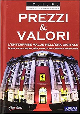 Prezzi & valori. L'enterprise value nell'era digitale. Borsa, private equity, M&A, premi, sconti, errori e prospettive