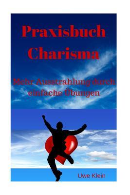 Praxisbuch Charisma: Mehr Ausstrahlung durch einfache Übungen (German Edition)